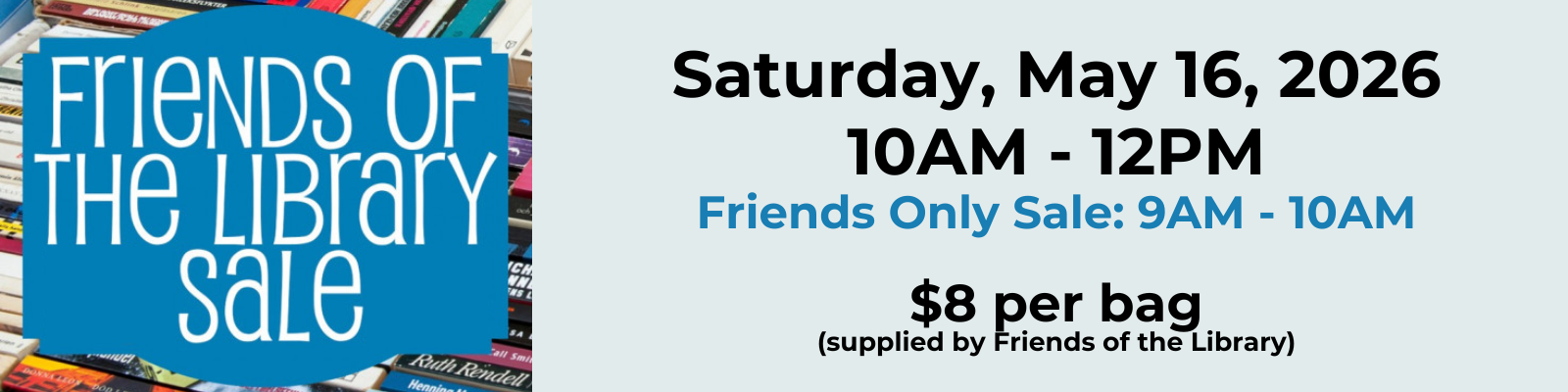 Friends of the Library Sale: Saturday, May 16, 2026 from 10am-12pm. Friends only sale 9am-10am. $8 per bag supplied by the Friends of the Library.